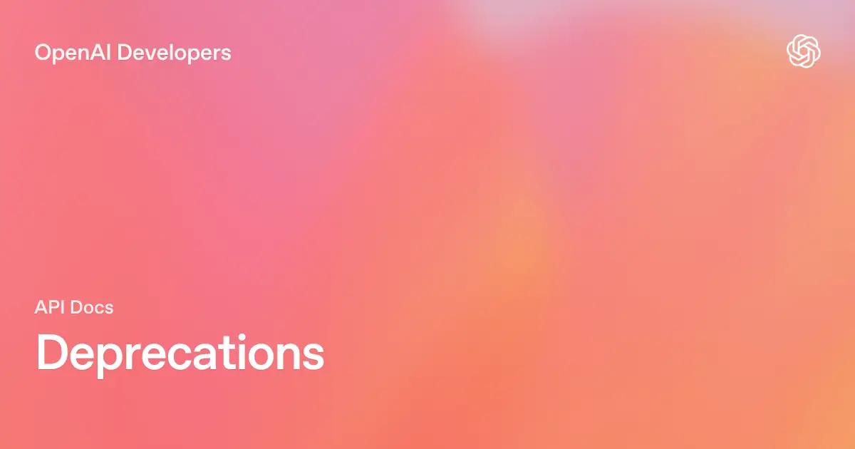OpenAI Developers API Docs Deprecations title card on a pink and orange gradient with the OpenAI logo